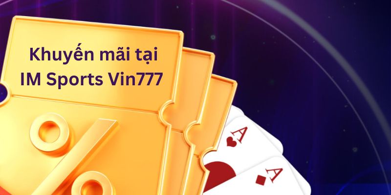 IM Sports Vin777 - Hướng Dẫn Tham Gia Sảnh Cược Thể Thao 5 Khuyến mãi lớn tại IM Sports Vin777