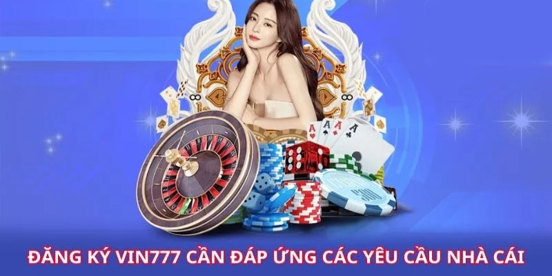 Đăng ký Vin777 - 3 bước tham gia nhanh chóng, an toàn 2 Người dùng cần đáp ứng một số điều kiện khi đăng ký Vin777