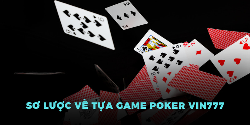 Poker Vin777 - Game Casino Làm Nên Tên Tuổi Thương Hiệu 2 Sơ lược về tựa game poker Vin777