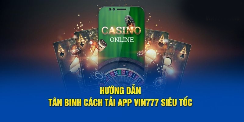 Tải app Vin777 - Ứng dụng giải trí đa dạng, tiện lợi và an toàn 3 Các bước download app nhanh chóng