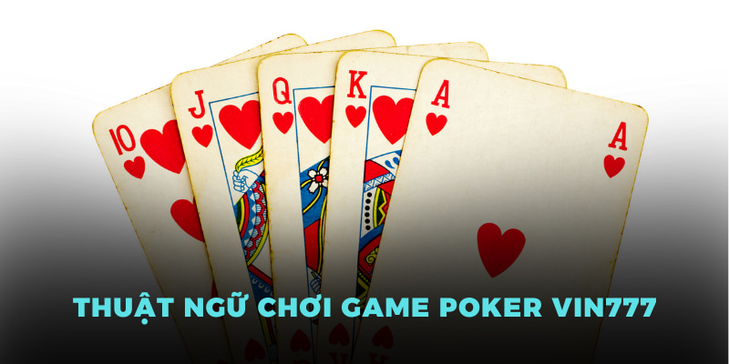 Poker Vin777 - Game Casino Làm Nên Tên Tuổi Thương Hiệu 3 Thuật ngữ chơi game poker Vin777