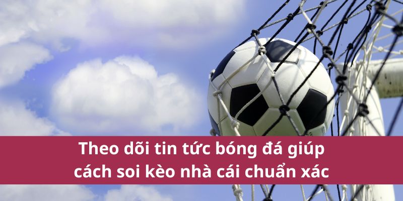 Bí Quyết Cách Soi Kèo Nhà Cái Vin777 Để Nhận Kèo Thơm Nhanh Nhất 4 Theo dõi tin tức bóng đá giúp cách soi kèo nhà cái chuẩn xác