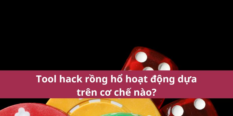 Tool Hack Rồng Hổ Vin777 Giúp Cược Thủ Tăng Tỷ Lệ Thắng 3 Tool hack rồng hổ hoạt động dựa trên cơ chế nào?